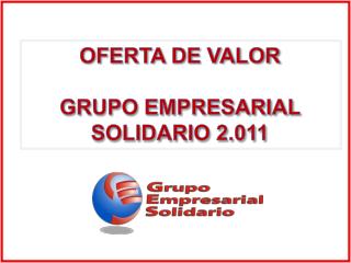 OFERTA DE VALOR GRUPO EMPRESARIAL SOLIDARIO 2.011