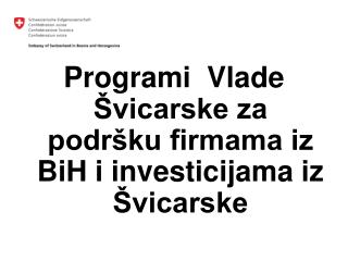 Programi  Vlade Švicarske za podršku firmama iz BiH i investicijama iz Švicarske