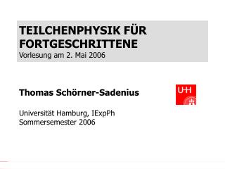 TEILCHENPHYSIK F ÜR FORTGESCHRITTENE Vorlesung am 2. Mai 2006