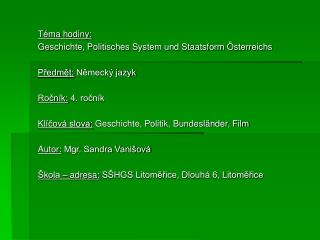 Téma hodiny: Ge schichte, Politisches System und Staatsform Österreichs Předmět: Německý jazyk