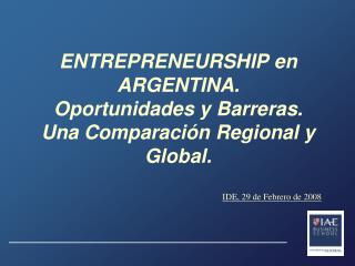 ENTREPRENEURSHIP en ARGENTINA. Oportunidades y Barreras. Una Comparación Regional y Global.