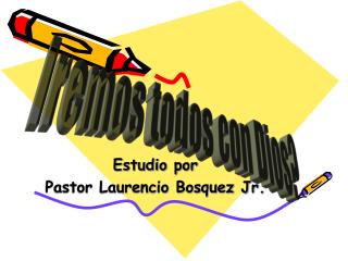 Estudio por Pastor Laurencio Bosquez Jr.