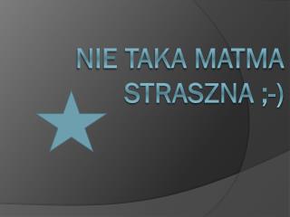 Nie taka MATMA straszna ;-)