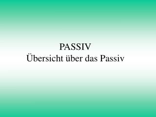 PASSIV Übersicht über das Passiv