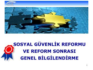 SOSYAL GÜVENLİK REFORMU VE REFORM SONRASI GENEL BİLGİLENDİRME