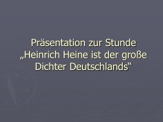 Präsentation zur Stunde „Heinrich Heine ist der große Dichter Deutschlands“
