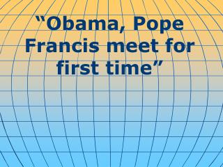 “ Obama, Pope Francis meet for first time ”