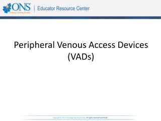 Peripheral Venous Access Devices (VADs)