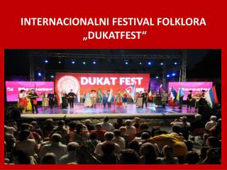 INTERNACIONALNI FESTIVAL FOLKLORA „ DUKATFEST“