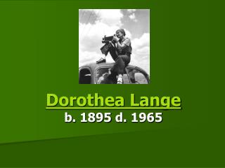 Dorothea Lange b. 1895 d. 1965