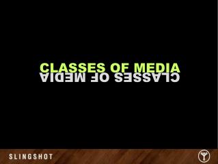 CLASSES OF MEDIA