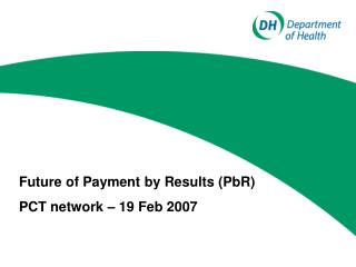 Future of Payment by Results (PbR) PCT network – 19 Feb 2007
