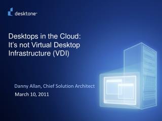 Desktops in the Cloud: It’s not Virtual Desktop Infrastructure (VDI)