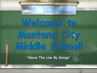 Welcome to Montana City Middle School! “Above The Line By Design”