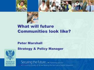 What will future Communities look like? Peter Marshall Strategy &amp; Policy Manager 5 May 2011