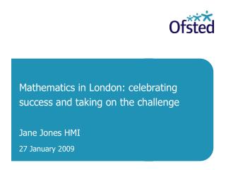 Mathematics in London: celebrating success and taking on the challenge Jane Jones HMI