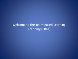 Welcome to the Team-Based Learning Academy (TBLA)