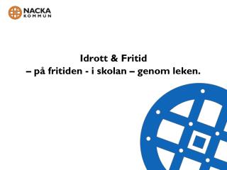 Idrott &amp; Fritid – på fritiden - i skolan – genom leken.