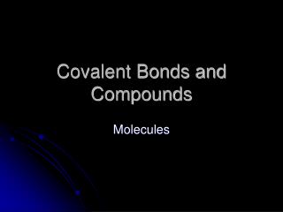 Covalent Bonds and Compounds