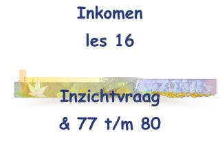 Inkomen les 16 Inzichtvraag &amp; 77 t/m 80