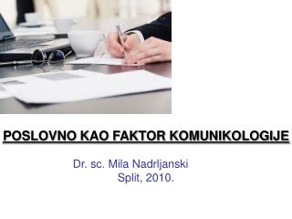 POSLOVNO KAO FAKTOR KOMUNIKOLOGIJE Dr. sc. Mila Nadrljanski 	 Split, 2010.