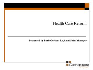 Health Care Reform Presented by Barb Gerken, Regional Sales Manager