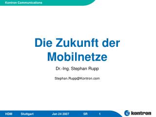 Die Zukunft der Mobilnetze Dr.-Ing. Stephan Rupp Stephan.Rupp@Kontron