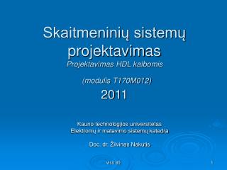 Skaitmeninių sistemų projektavimas Projektavim as HDL kalbo mis (modulis T170M012) 20 11