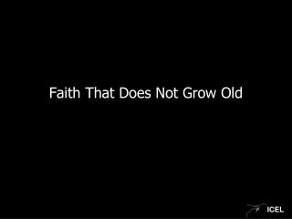 Faith That Does Not Grow Old