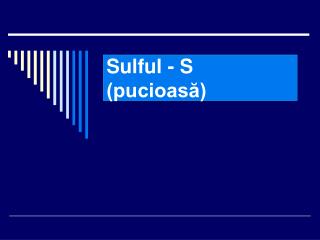 Sulful - S (pucioasă)