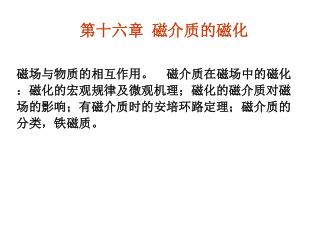 磁场与物质的相互作用。 磁介质在磁场中的磁化：磁化的宏观规律及微观机理；磁化的磁介质对磁场的影响；有磁介质时的安培环路定理；磁介质的分类，铁磁质。