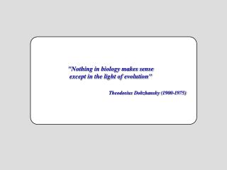 &quot;Nothing in biology makes sense except in the light of evolution&quot;
