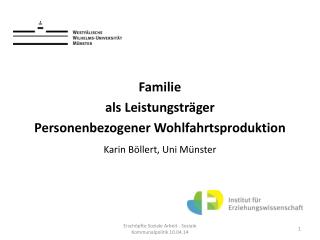 Familie als Leistungsträger Personenbezogener Wohlfahrtsproduktion Karin Böllert, Uni Münster