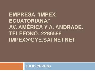 EMPRESA “IMPEX ECUATORIANA” Av. América y a. Andrade. TELEFONO: 2286588 impex@gye.satnet