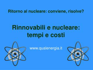 Ritorno al nucleare: conviene, risolve? Rinnovabili e nucleare: tempi e costi qualenergia.it