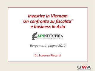 Investire in Vietnam Un confronto su fiscalita’ e business in Asia Bergamo, 1 giugno 2012