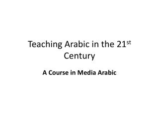 Teaching Arabic in the 21 st Century