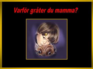 Varför gråter du mamma?