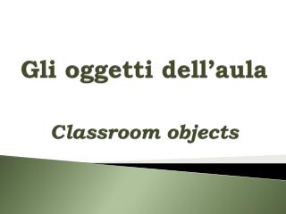 Gli oggetti dell’aula Classroom objects