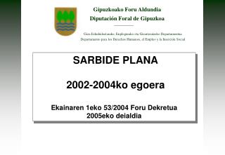 SARBIDE PLANA 2002-2004ko egoera Ekainaren 1eko 53/2004 Foru Dekretua 2005eko deialdia