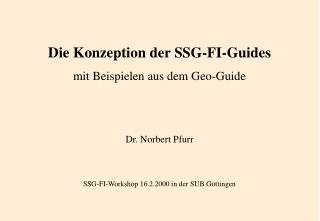 Die Konzeption der SSG-FI-Guides mit Beispielen aus dem Geo-Guide Dr. Norbert Pfurr