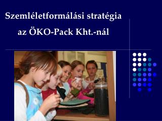 Szemléletformálási stratégia az ÖKO-Pack Kht.-nál