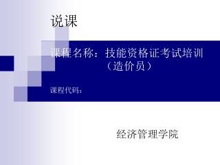 说课 课程名称：技能资格证考试培训 （造价员） 课程代码：