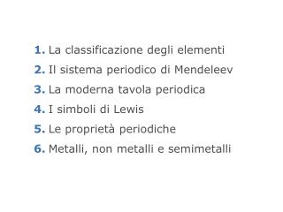 1.	 La classificazione degli elementi 2.	 Il sistema periodico di Mendeleev