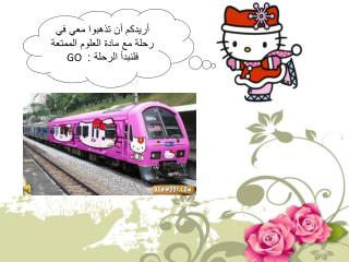 أريدكم أن تذهبوا معي في رحلة مع مادة العلوم الممتعة فلنبدأ الرحلة : GO