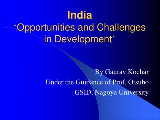 India ‘ Opportunities and Challenges in Development ’