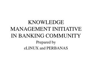KNOWLEDGE MANAGEMENT INITIATIVE IN BANKING COMMUNITY