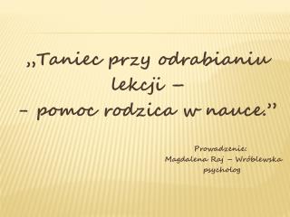 „Taniec przy odrabianiu lekcji – - pomoc rodzica w nauce.” Prowadzenie: