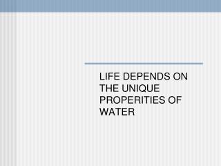 LIFE DEPENDS ON THE UNIQUE PROPERITIES OF WATER