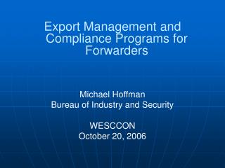 Export Management and Compliance Programs for Forwarders Michael Hoffman